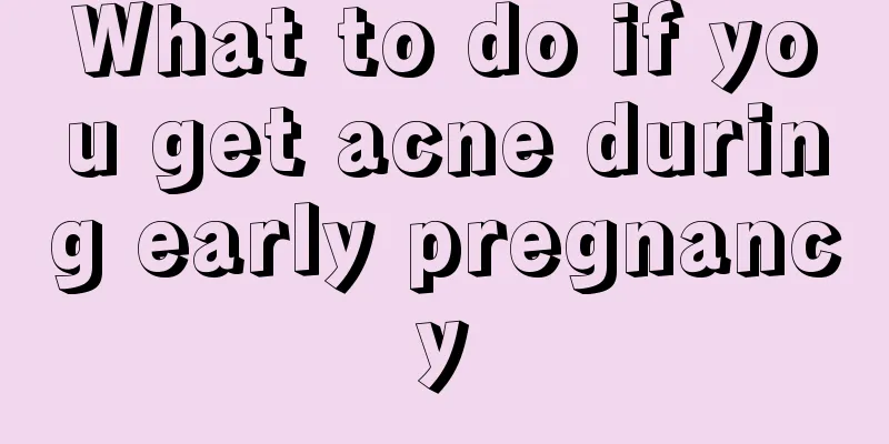 What to do if you get acne during early pregnancy