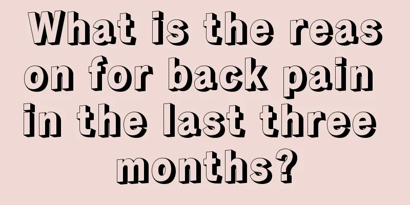 What is the reason for back pain in the last three months?