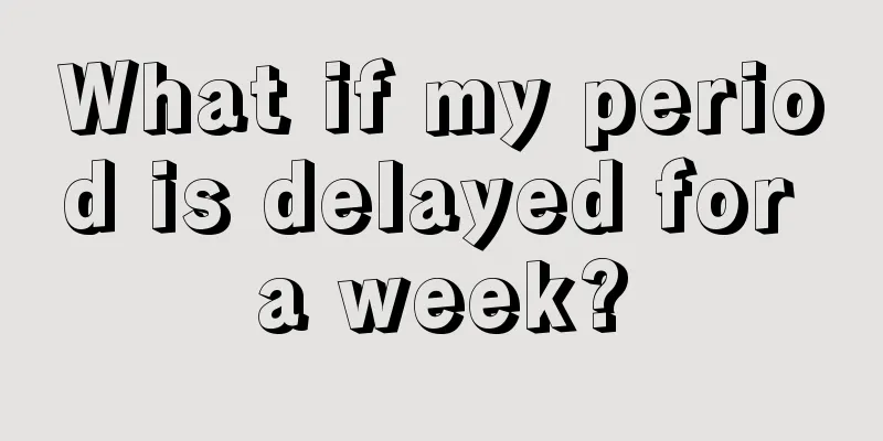 What if my period is delayed for a week?