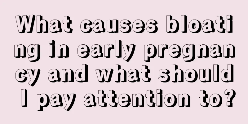 What causes bloating in early pregnancy and what should I pay attention to?