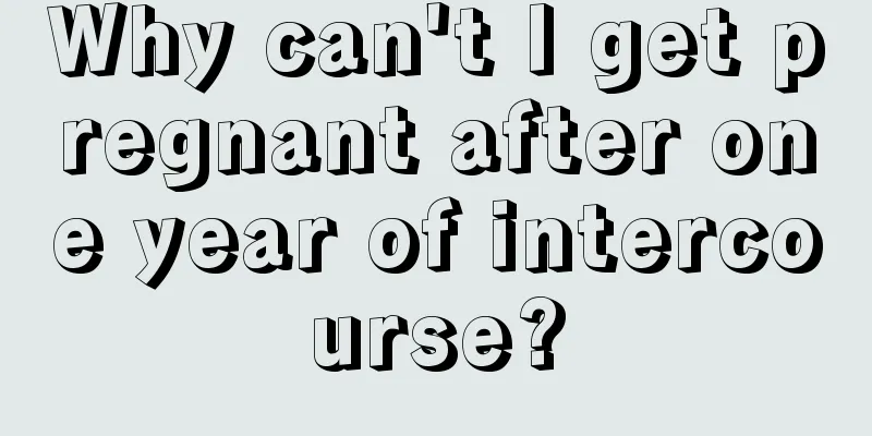 Why can't I get pregnant after one year of intercourse?