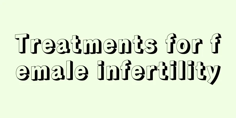 Treatments for female infertility