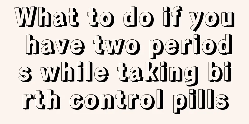 What to do if you have two periods while taking birth control pills