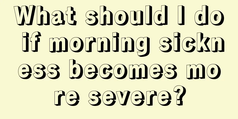 What should I do if morning sickness becomes more severe?