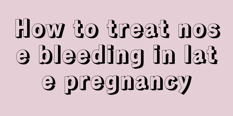 How to treat nose bleeding in late pregnancy