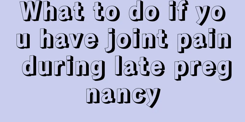 What to do if you have joint pain during late pregnancy