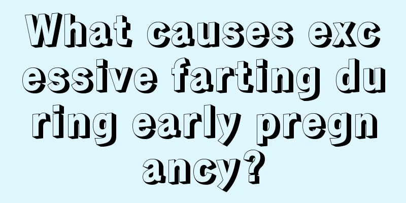 What causes excessive farting during early pregnancy?