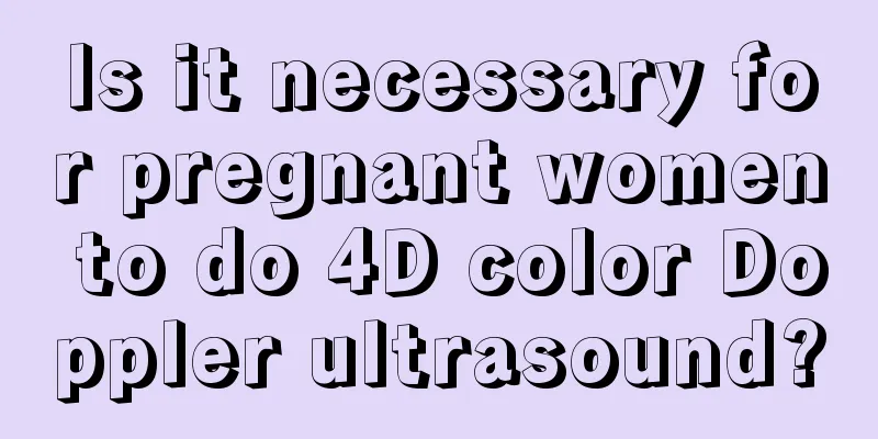 Is it necessary for pregnant women to do 4D color Doppler ultrasound?