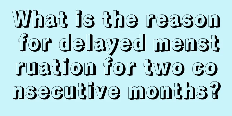 What is the reason for delayed menstruation for two consecutive months?