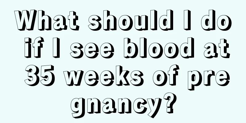 What should I do if I see blood at 35 weeks of pregnancy?