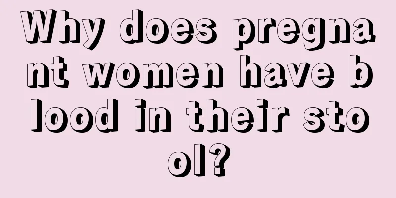 Why does pregnant women have blood in their stool?