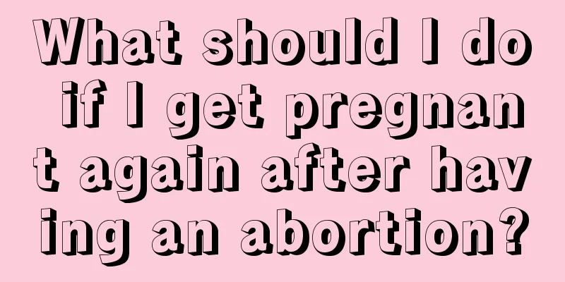 What should I do if I get pregnant again after having an abortion?