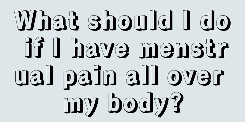 What should I do if I have menstrual pain all over my body?