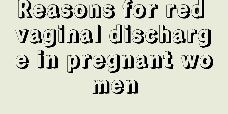 Reasons for red vaginal discharge in pregnant women