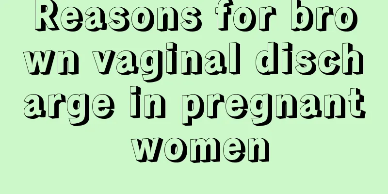 Reasons for brown vaginal discharge in pregnant women