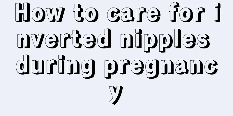 How to care for inverted nipples during pregnancy