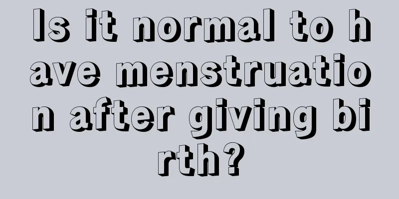 Is it normal to have menstruation after giving birth?