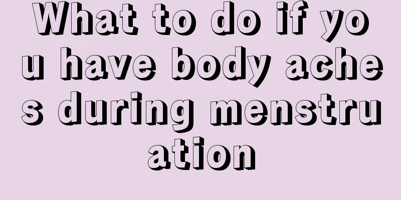 What to do if you have body aches during menstruation