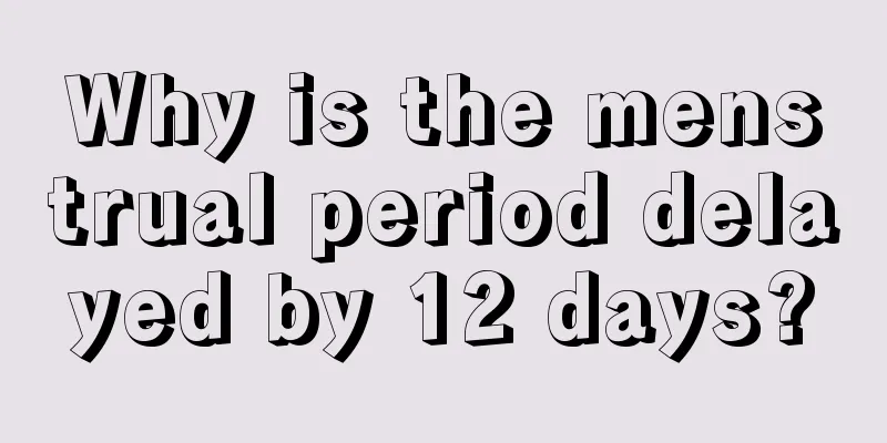 Why is the menstrual period delayed by 12 days?