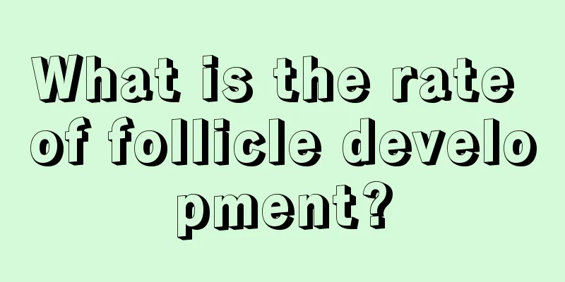 What is the rate of follicle development?