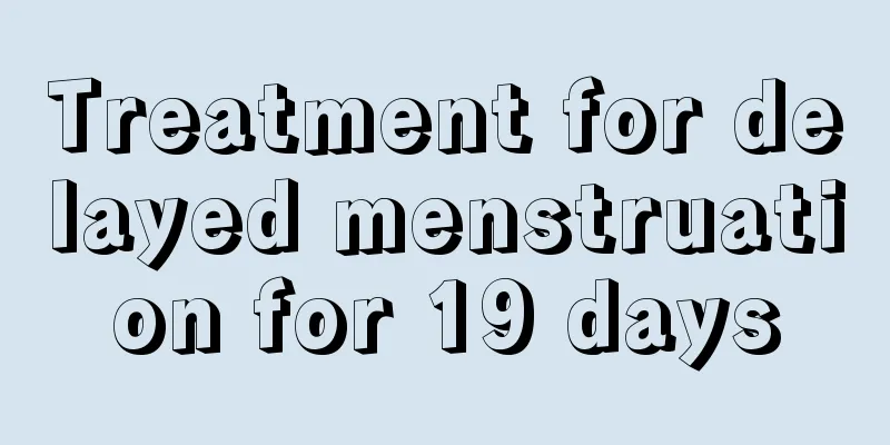 Treatment for delayed menstruation for 19 days