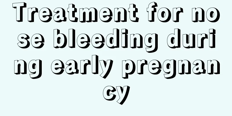 Treatment for nose bleeding during early pregnancy