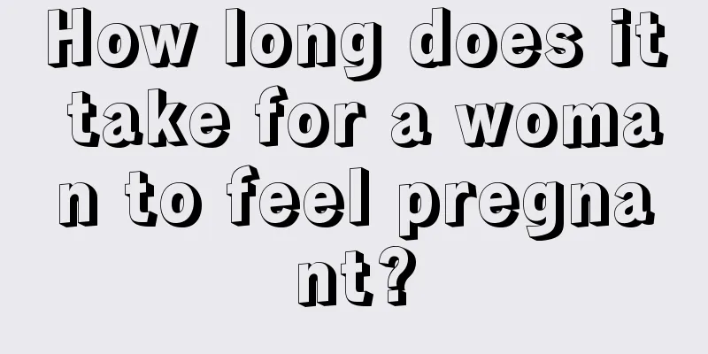 How long does it take for a woman to feel pregnant?