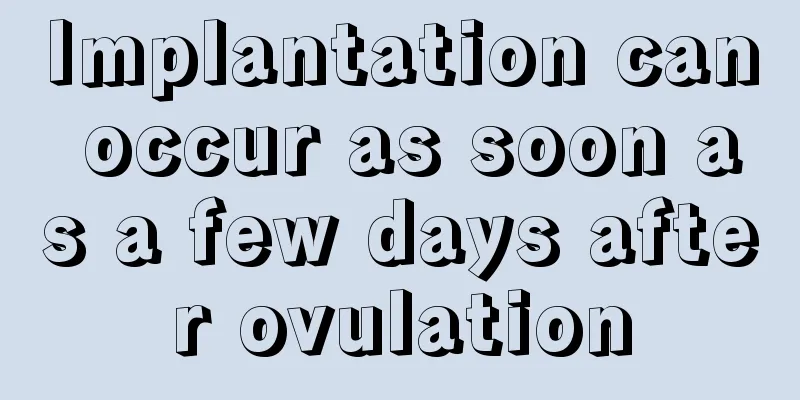 Implantation can occur as soon as a few days after ovulation