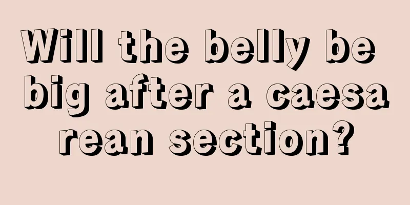 Will the belly be big after a caesarean section?