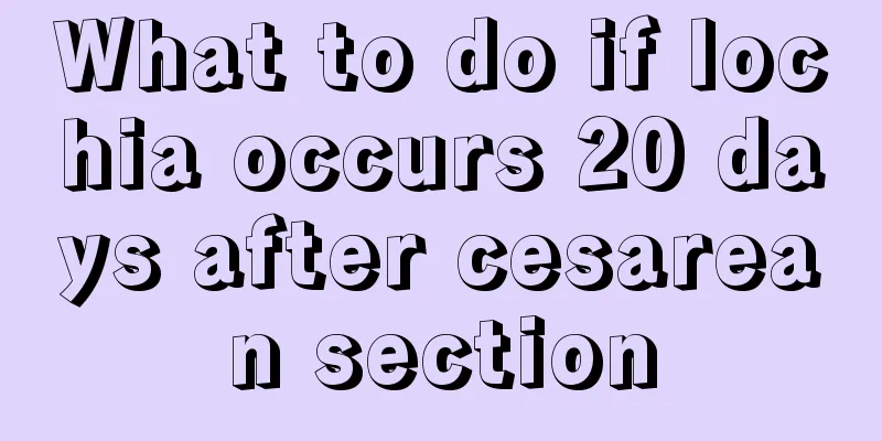 What to do if lochia occurs 20 days after cesarean section