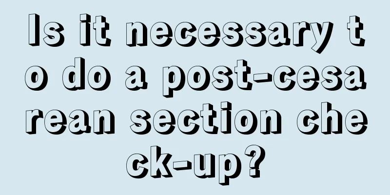 Is it necessary to do a post-cesarean section check-up?