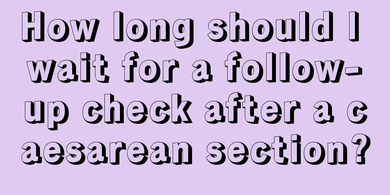 How long should I wait for a follow-up check after a caesarean section?