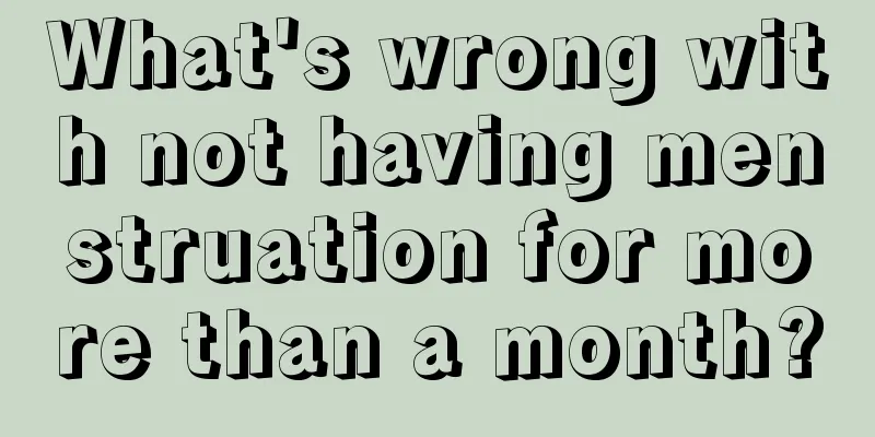 What's wrong with not having menstruation for more than a month?