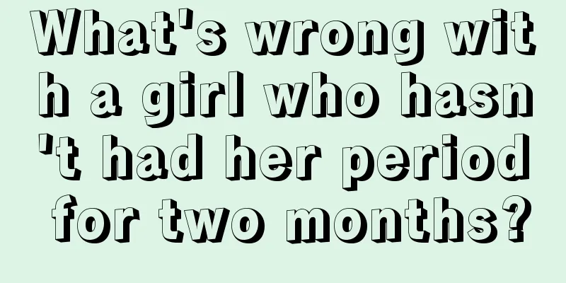 What's wrong with a girl who hasn't had her period for two months?