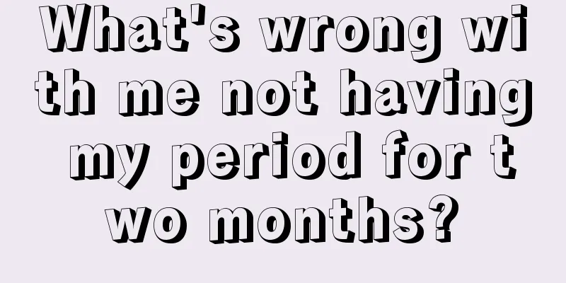 What's wrong with me not having my period for two months?