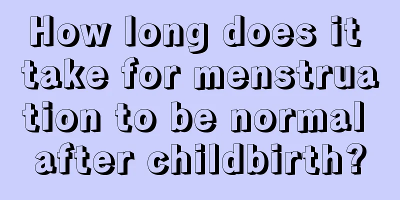 How long does it take for menstruation to be normal after childbirth?