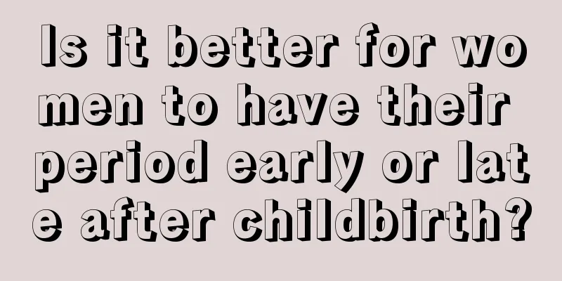 Is it better for women to have their period early or late after childbirth?