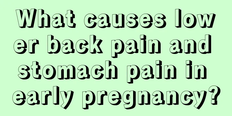 What causes lower back pain and stomach pain in early pregnancy?