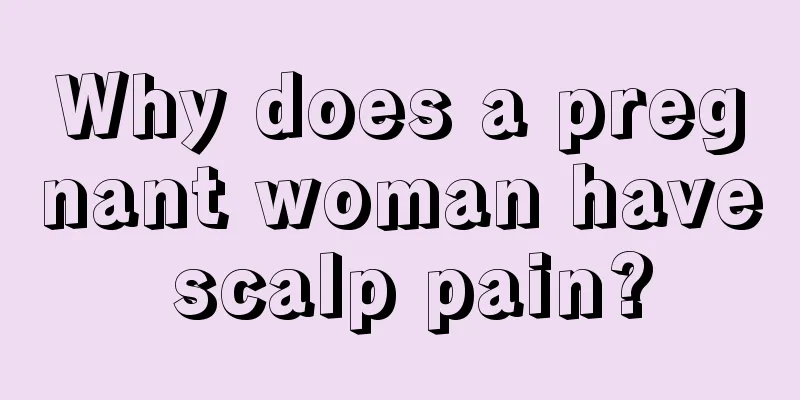 Why does a pregnant woman have scalp pain?