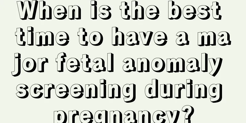 When is the best time to have a major fetal anomaly screening during pregnancy?