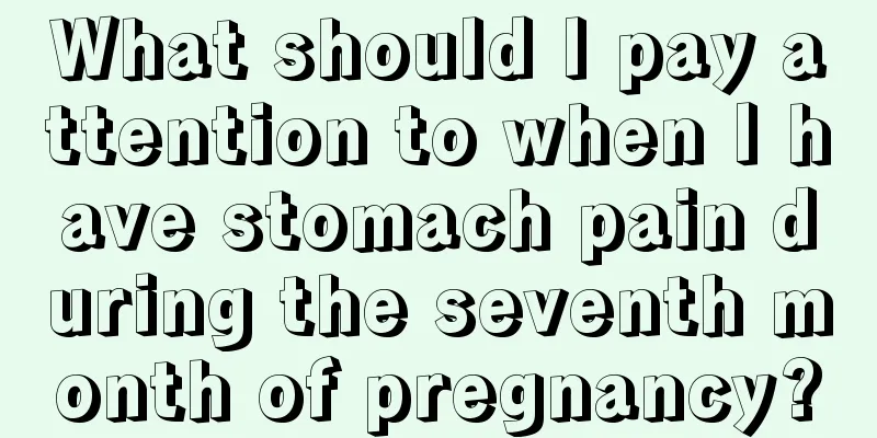 What should I pay attention to when I have stomach pain during the seventh month of pregnancy?