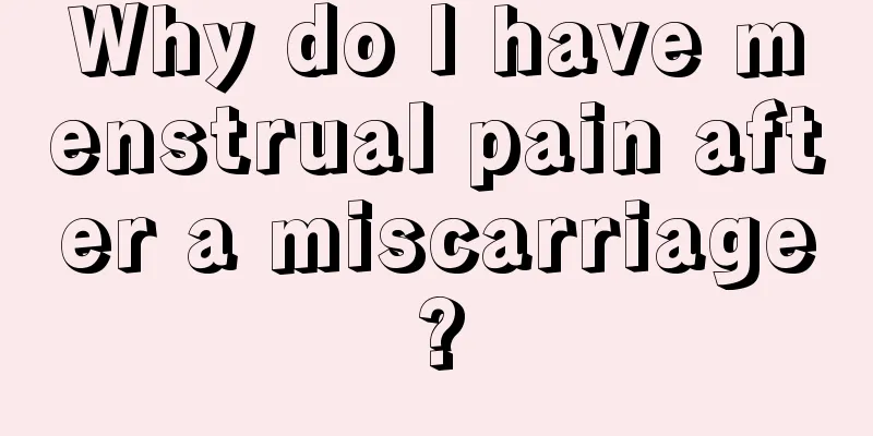 Why do I have menstrual pain after a miscarriage?