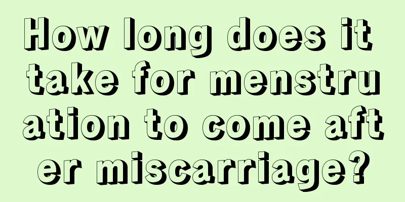 How long does it take for menstruation to come after miscarriage?