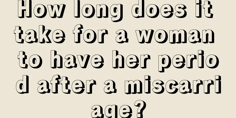 How long does it take for a woman to have her period after a miscarriage?