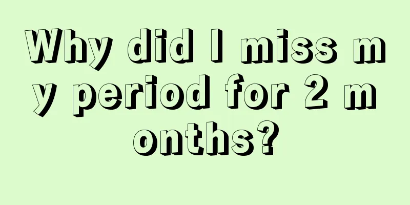 Why did I miss my period for 2 months?