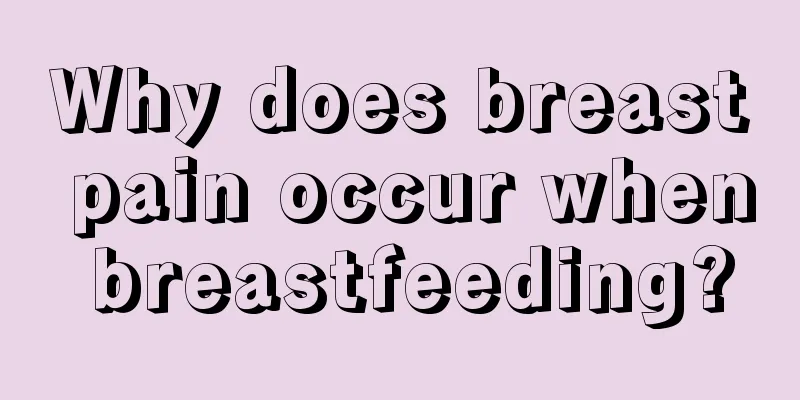 Why does breast pain occur when breastfeeding?