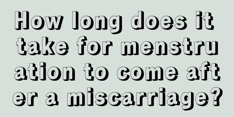 How long does it take for menstruation to come after a miscarriage?