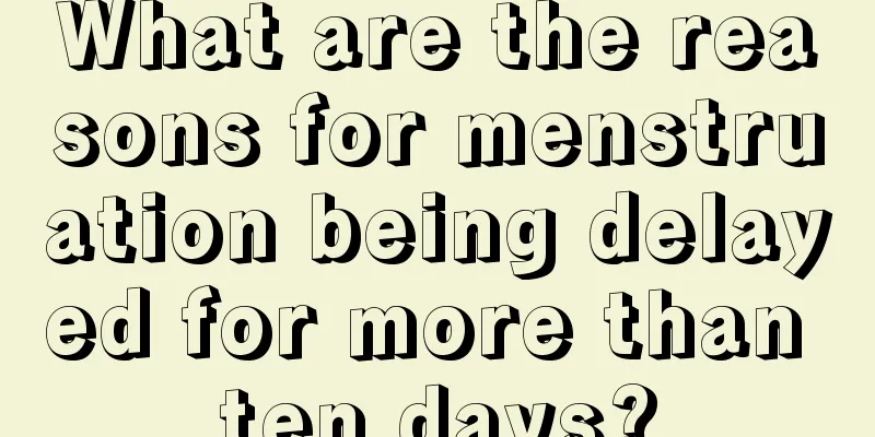 What are the reasons for menstruation being delayed for more than ten days?