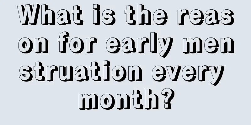 What is the reason for early menstruation every month?