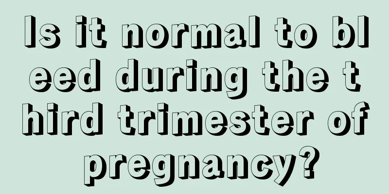 Is it normal to bleed during the third trimester of pregnancy?